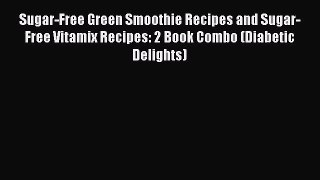 Read Sugar-Free Green Smoothie Recipes and Sugar-Free Vitamix Recipes: 2 Book Combo (Diabetic