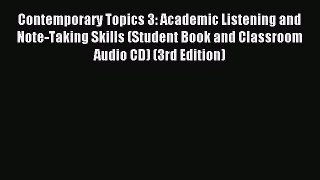 Read Contemporary Topics 3: Academic Listening and Note-Taking Skills (Student Book and Classroom
