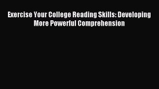 Read Exercise Your College Reading Skills: Developing More Powerful Comprehension Ebook Online