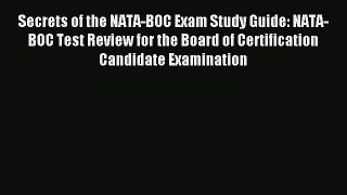 Read Secrets of the NATA-BOC Exam Study Guide: NATA-BOC Test Review for the Board of Certification