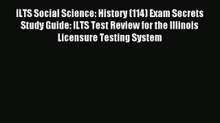 Read ILTS Social Science: History (114) Exam Secrets Study Guide: ILTS Test Review for the