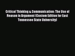 Read Critical Thinking & Communication: The Use of Reason in Argument (Custom Edition for East