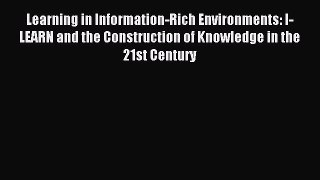 Read Learning in Information-Rich Environments: I-LEARN and the Construction of Knowledge in
