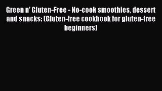 Read Green n' Gluten-Free - No-cook smoothies dessert and snacks: (Gluten-free cookbook for
