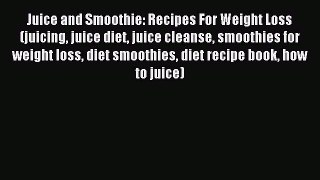 Download Juice and Smoothie: Recipes For Weight Loss (juicing juice diet juice cleanse smoothies