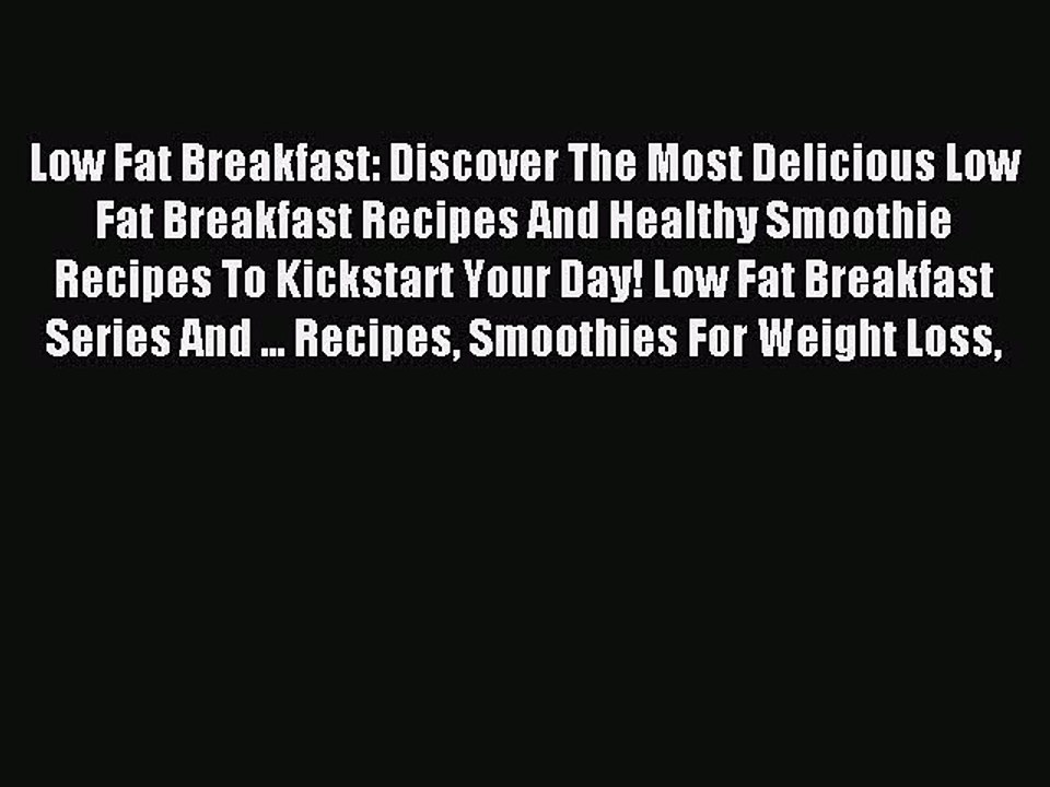 Read Low Fat Breakfast: Discover The Most Delicious Low Fat Breakfast Recipes And Healthy Smoothie