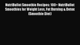 Read NutriBullet Smoothie Recipes: 100+ NutriBullet Smoothies for Weight Loss Fat Burning &