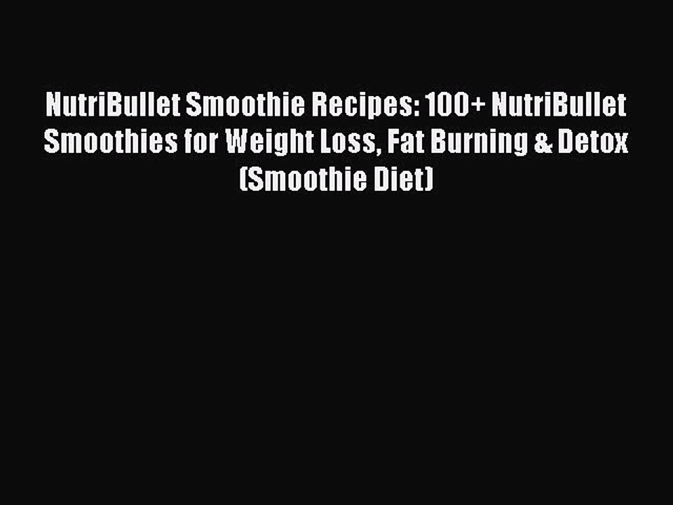 Read NutriBullet Smoothie Recipes: 100+ NutriBullet Smoothies for Weight Loss Fat Burning &