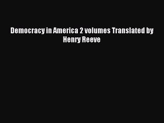 Read Democracy in America 2 volumes Translated by Henry Reeve Ebook Free