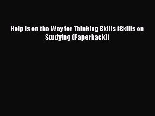 Read Help is on the Way for Thinking Skills (Skills on Studying (Paperback)) Ebook Free