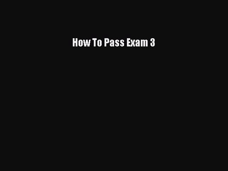 Read How To Pass Exam 3 Ebook Free