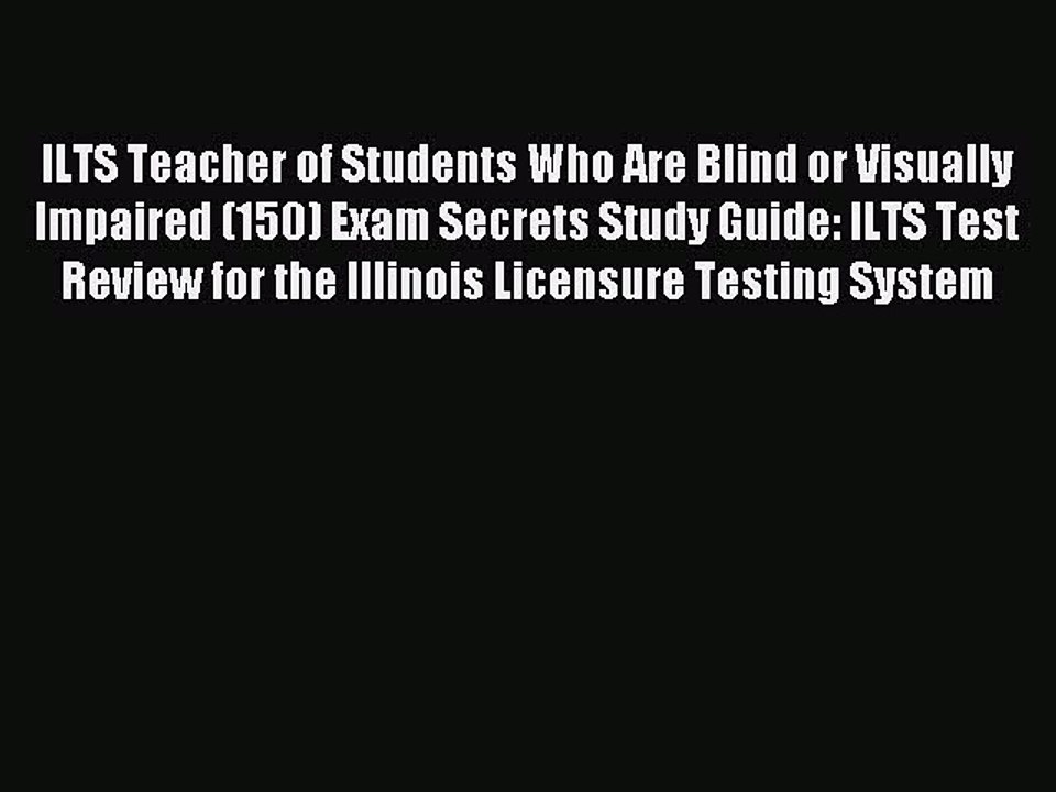 Read ILTS Teacher of Students Who Are Blind or Visually Impaired (150) Exam Secrets Study Guide: