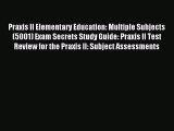 Read Praxis II Elementary Education: Multiple Subjects (5001) Exam Secrets Study Guide: Praxis