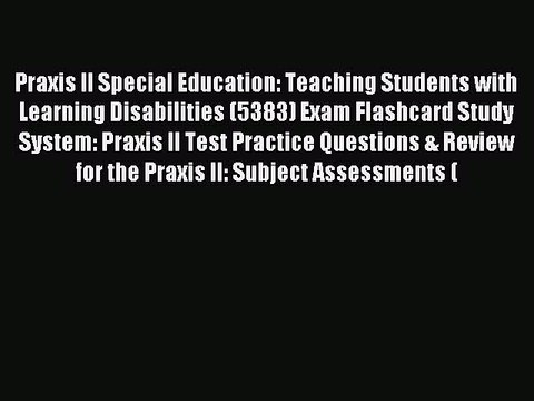 Read Praxis II Special Education: Teaching Students with Learning Disabilities (5383) Exam