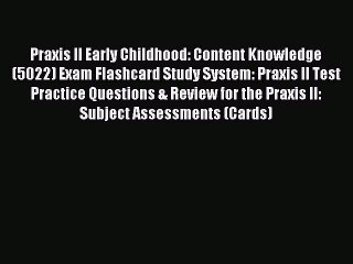 Read Praxis II Early Childhood: Content Knowledge (5022) Exam Flashcard Study System: Praxis