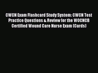 Read CWCN Exam Flashcard Study System: CWCN Test Practice Questions & Review for the WOCNCB