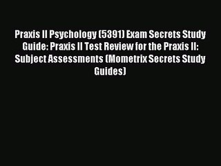 Read Praxis II Psychology (5391) Exam Secrets Study Guide: Praxis II Test Review for the Praxis