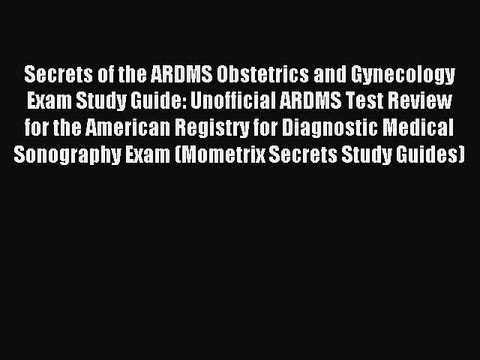 Read Secrets of the ARDMS Obstetrics and Gynecology Exam Study Guide: Unofficial ARDMS Test
