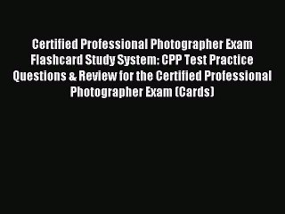 Read Certified Professional Photographer Exam Flashcard Study System: CPP Test Practice Questions