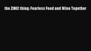 Download the ZING! thing: Fearless Food and Wine Together Ebook Online