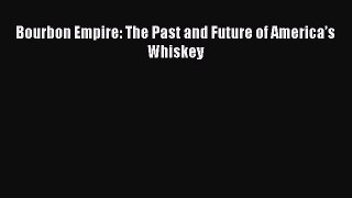 Read Bourbon Empire: The Past and Future of Americaâ€™s Whiskey Ebook Free