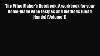 Read The Wine Maker's Notebook: A workbook for your home-made wine recipes and methods (Dead