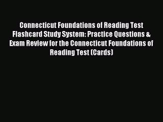 Read Connecticut Foundations of Reading Test Flashcard Study System: Practice Questions & Exam