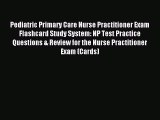 Read Pediatric Primary Care Nurse Practitioner Exam Flashcard Study System: NP Test Practice