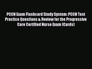 Read PCCN Exam Flashcard Study System: PCCN Test Practice Questions & Review for the Progressive
