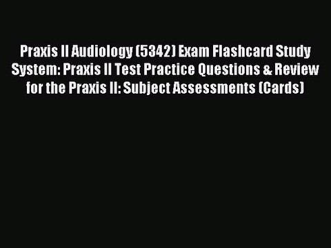 Read Praxis II Audiology (5342) Exam Flashcard Study System: Praxis II Test Practice Questions