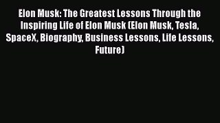 [Online PDF] Elon Musk: The Greatest Lessons Through the Inspiring Life of Elon Musk (Elon