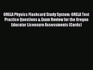 Read ORELA Physics Flashcard Study System: ORELA Test Practice Questions & Exam Review for
