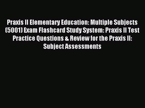 Read Praxis II Elementary Education: Multiple Subjects (5001) Exam Flashcard Study System: