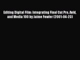 Read Editing Digital Film: Integrating Final Cut Pro Avid and Media 100 by Jaime Fowler (2001-04-23)