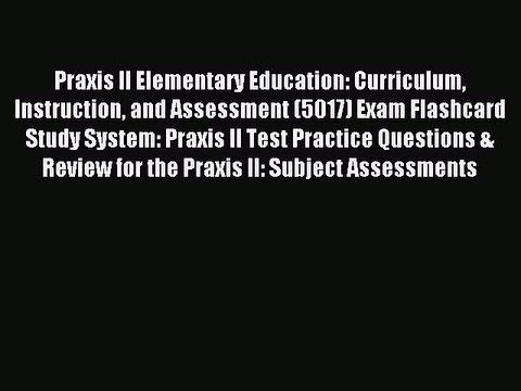 Read Praxis II Elementary Education: Curriculum Instruction and Assessment (5017) Exam Flashcard