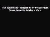 Download STOP BULLYING: 10 Strategies for Women to Reduce Stress Caused by Bullying at Work
