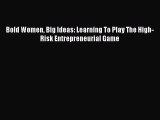 Download Bold Women Big Ideas: Learning To Play The High-Risk Entrepreneurial Game PDF Free