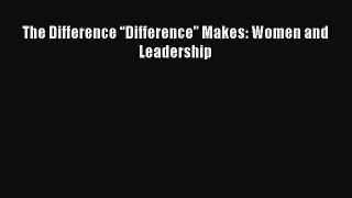 Download The Difference â€œDifferenceâ€? Makes: Women and Leadership PDF Online
