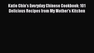 Read Katie Chin's Everyday Chinese Cookbook: 101 Delicious Recipes from My Mother's Kitchen
