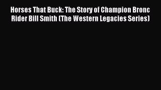 Download Horses That Buck: The Story of Champion Bronc Rider Bill Smith (The Western Legacies
