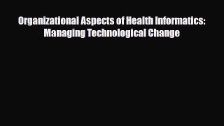 Download Organizational Aspects of Health Informatics: Managing Technological Change PDF Online