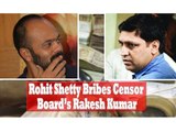 Rohit Shetty Bribes Censor Board’s Rakesh Kumar