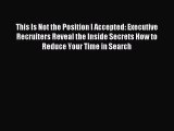 [PDF] This Is Not the Position I Accepted: Executive Recruiters Reveal the Inside Secrets How