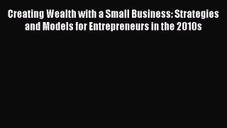 [PDF] Creating Wealth with a Small Business: Strategies and Models for Entrepreneurs in the