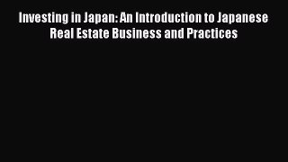 [PDF] Investing in Japan: An Introduction to Japanese Real Estate Business and Practices Read