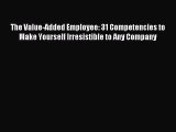 [PDF] The Value-Added Employee: 31 Competencies to Make Yourself Irresistible to Any Company