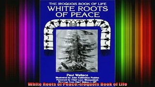 DOWNLOAD FREE Ebooks  White Roots of Peace Iroquois Book of Life Full Free