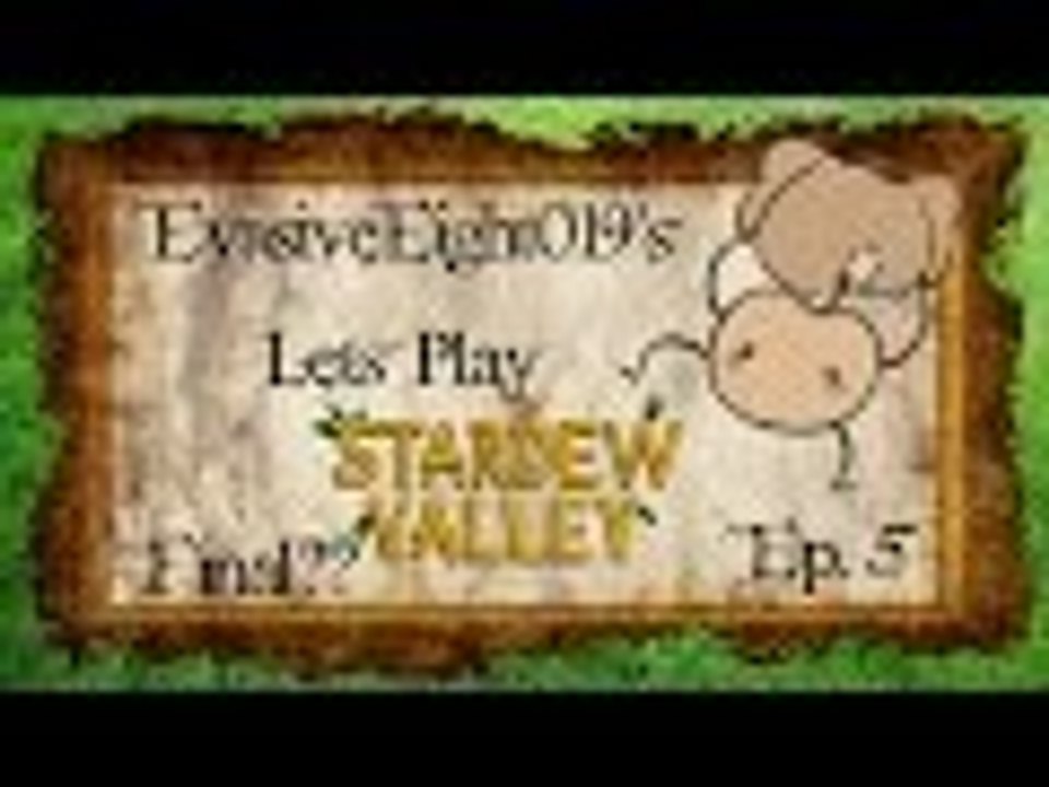 EvasiveEight019 Plays: Stardew Valley: Ep.005: Final For Now!!