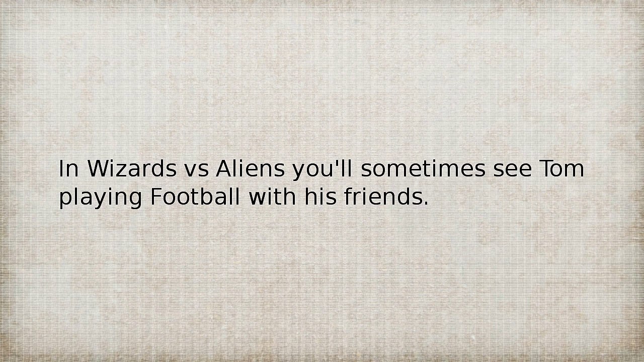 How To be like tom clarke from wizards vs aliens