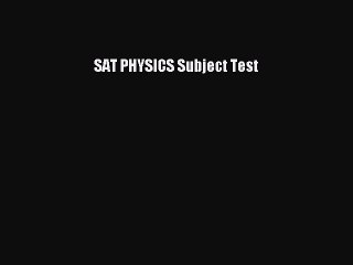Read SAT PHYSICS Subject Test Ebook Free